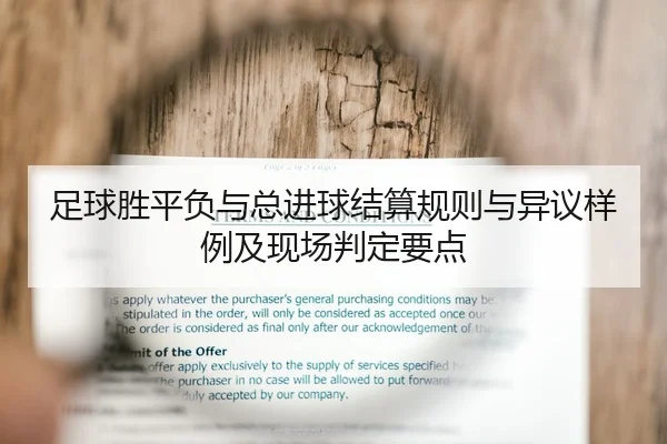 足球胜平负与总进球结算规则与异议样例及现场判定要点
