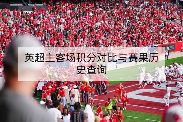 英超主客场积分对比与赛果历史查询